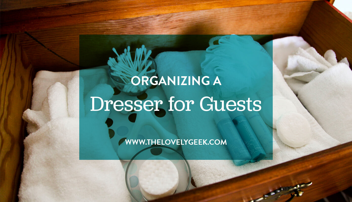 Organizing a Dresser for Guests #thelovelygeek
