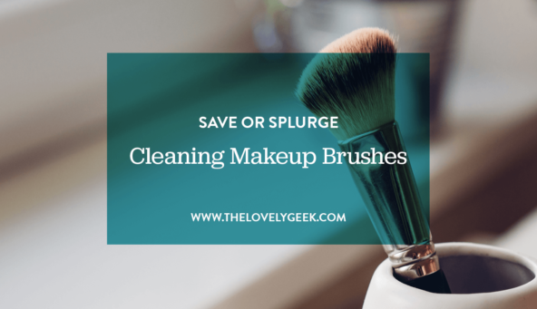Cleaning Your Makeup Brushes: Save or Splurge #thelovelygeek